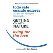 Todo Sale Cuando Quieres All Gets out When You Love/Want; Getting on with Nature; Living for the Love