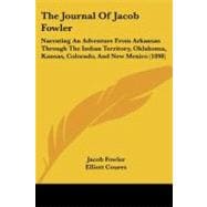 Journal of Jacob Fowler : Narrating an Adventure from Arkansas Through the Indian Territory, Oklahoma, Kansas, Colorado, and New Mexico (1898)