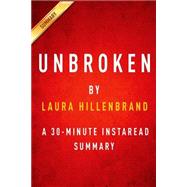 Unbroken by Laura Hillenbrand: A 30-minute Instaread Summary; a World War II Story of Survival, Resilience and Redemption