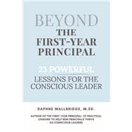 Beyond The First-Year Principal 23 Powerful Lessons for the Conscious Leader