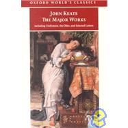 John Keats The Major Works: Including Endymion, the Odes and Selected Letters