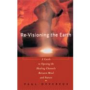 Revisioning the Earth A Guide to Opening the Healing Channels Between Mind and Nature