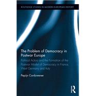 The Problem of Democracy in Postwar Europe: Political Actors and the Formation of the Postwar Model of Democracy in France, West Germany and Italy