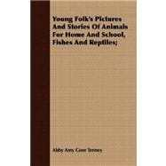 Young Folk's Pictures and Stories of Animals for Home and School, Fishes and Reptiles;