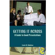 Getting It Across : A Guide to Good Presentations