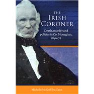 The Irish Coroner Death, murder and politics in Co. Monaghan, 1846-78