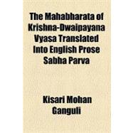 The Mahabharata of Krishna-dwaipayana Vyasa Translated into English Prose Sabha Parva