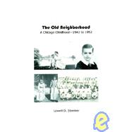 The Old Neighborhood: Memories of a Chicago Childhood--1942 to 1952