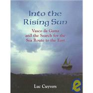 Into the Rising Sun : Vasco Da Gama and the Search for the Sea Route to the East