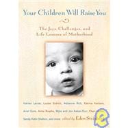 Your Children Will Raise You : The Joys, Challenges, and Life Lessons of Motherhood
