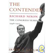 The Contender: Richard Nixon, the Congress Years, 1946-1952