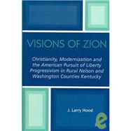 Visions of Zion Christianity, Modernization and the American Pursuit of Liberty Progessivism in Rural Nelson and Washington Counties Kentucky