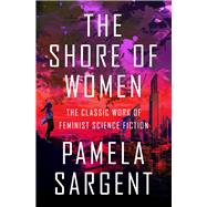 The Shore of Women The Classic Work of Feminist Science Fiction