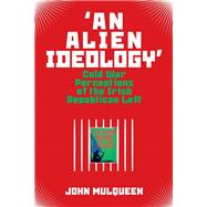 'An Alien Ideology' Cold War Perceptions of the Irish Republican Left