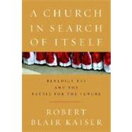 Church in Search of Itself : Benedict XVI and the Battle for the Future