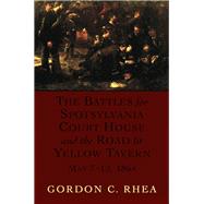 The Battles for Spotsylvania Court House and the Road to Yellow Tavern, May 7-12, 1864