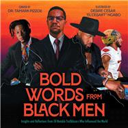 Bold Words from Black Men Insights and Reflections from 50 Notable Trailblazers Who Influenced the World