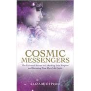 Cosmic Messengers The Universal Secrets to Unlocking Your Purpose and Becoming Your Own Life Guide