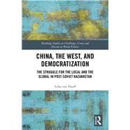 China, the West and Democratization: The Struggle for the Local and Global in Post-Soviet Kazakhstan