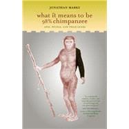 What It Means to Be 98% Chimpanzee : Apes, People, and Their Genes