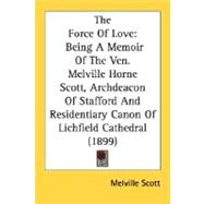 Force of Love : Being A Memoir of the Ven. Melville Horne Scott, Archdeacon of Stafford and Residentiary Canon of Lichfield Cathedral (1899)