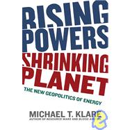 Rising Powers, Shrinking Planet : The New Geopolitics of Energy