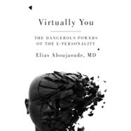Virtually You The Dangerous Powers of the E-Personality