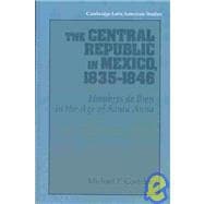 The Central Republic in Mexico, 1835â€“1846: 'Hombres de Bien' in the Age of Santa Anna