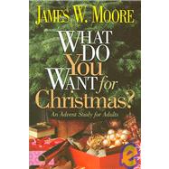 What Do You Want For Christmas?: An Advent Study For Adults