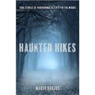 Haunted Hikes Real Life Stories of Paranormal Activity in the Woods