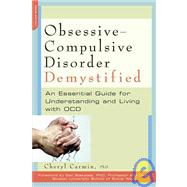 Obsessive-Compulsive Disorder Demystified An Essential Guide for Understanding and Living with OCD