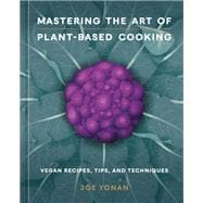 Mastering the Art of Plant-Based Cooking Vegan Recipes, Tips, and Techniques [A Cookbook]