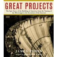 Great Projects : The Epic Story of the Building of America, from the Taming of the Mississippi to the Invention of the Internet