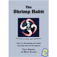 The Shrimp Habit: Why It Is Devastating Our World And What You Can Do About It