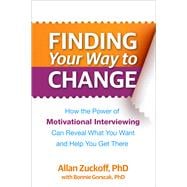 Finding Your Way to Change How the Power of Motivational Interviewing Can Reveal What  You Want and Help You Get There