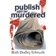 Publish and Be Murdered: A Robert Amiss/Baroness Jack Troutbeck Mystery