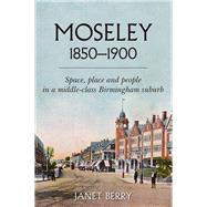 Moseley 1850-1900 Space, place and people in a middle-class Birmingham suburb