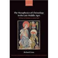 The Metaphysics of Christology in the Late Middle Ages William of Ockham to Gabriel Biel