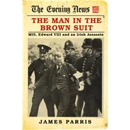 The Man in the Brown Suit MI5, Edward VIII and an Irish Assassin