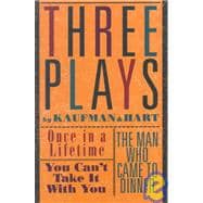 Three Plays by Kaufman and Hart Once in a Lifetime, You Can't Take It with You and The Man Who Came to Dinner