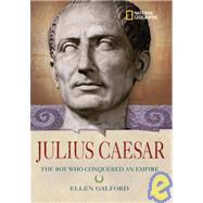 World History Biographies: Julius Caesar The Boy Who Conquered an Empire