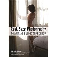 Real. Sexy. Photography. The Art and Business of Boudoir
