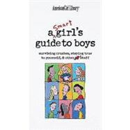 Smart Girl's Guide to Boys : Surviving Crushes, Staying True to Yourself and Other Stuff!