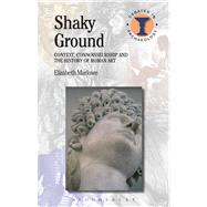 Shaky Ground Context, Connoisseurship and the History of Roman Art