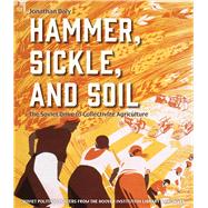 Hammer, Sickle, and Soil The Soviet Drive to Collectivize Agriculture