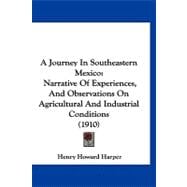 Journey in Southeastern Mexico : Narrative of Experiences, and Observations on Agricultural and Industrial Conditions (1910)