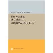 The Making of Colonial Lucknow 1856-1877