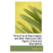 Three Eras of New England, and Other Addresses : With Papers Critical and Biographical