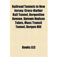 Railroad Tunnels in New Jersey : Cross-Harbor Rail Tunnel, Bergenline Avenue, Uptown Hudson Tubes, Mass Transit Tunnel, Bergen Hill
