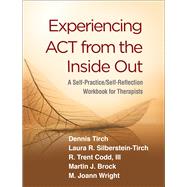 Experiencing ACT from the Inside Out A Self-Practice/Self-Reflection Workbook for Therapists